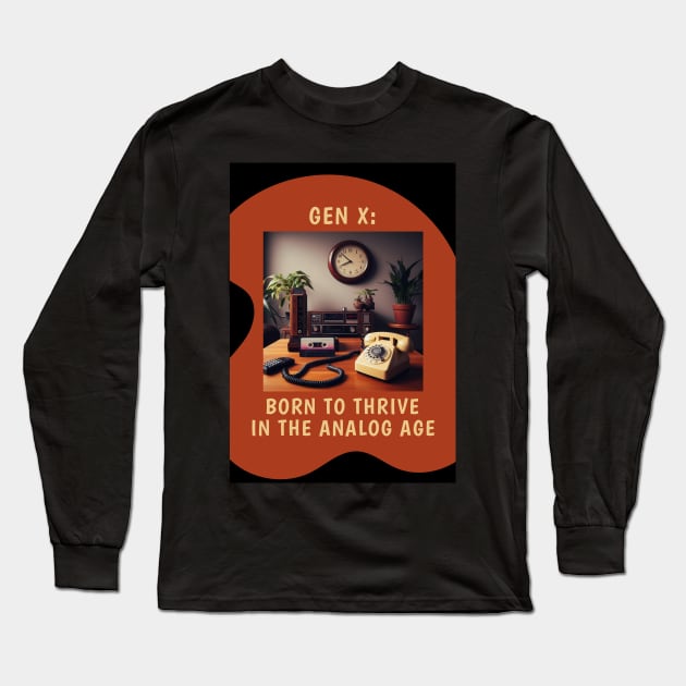 Gen X: Born to Thrive in the Analog Age Long Sleeve T-Shirt by CarefulFund